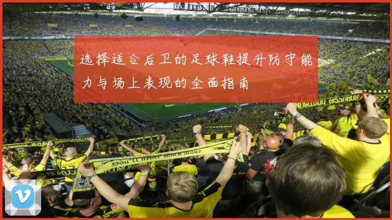选择适合后卫的足球鞋提升防守能力与场上表现的全面指南