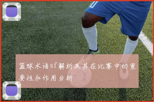 篮球术语sf解析及其在比赛中的重要性和作用分析